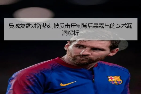 曼城复盘对阵热刺被反击压制背后暴露出的战术漏洞解析