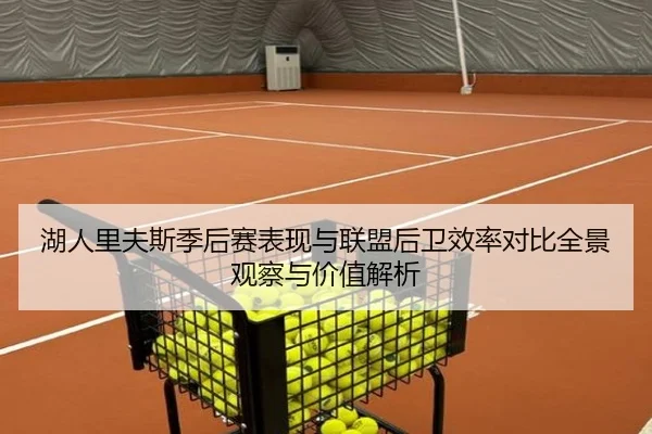 湖人里夫斯季后赛表现与联盟后卫效率对比全景观察与价值解析